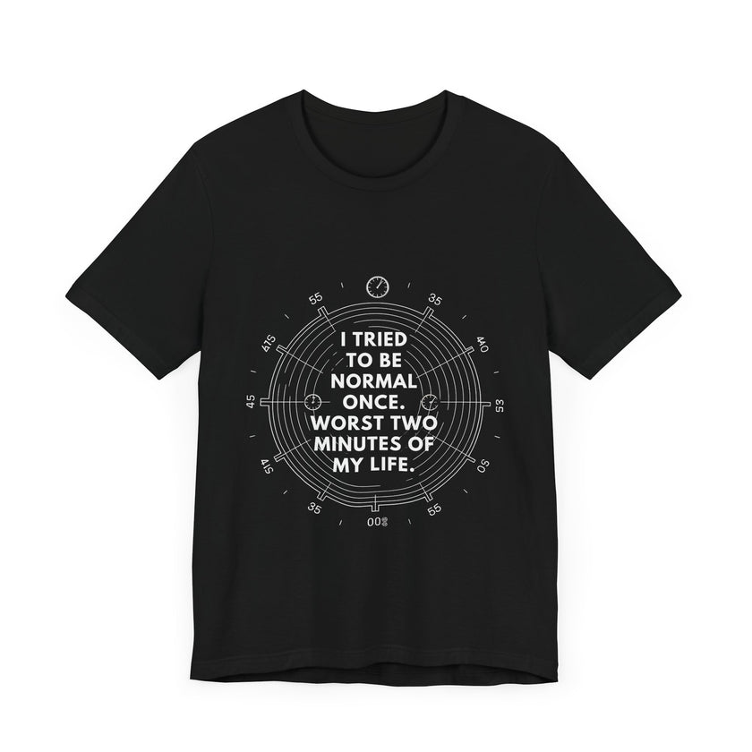 I Tried To Be Normal Once T-Shirt