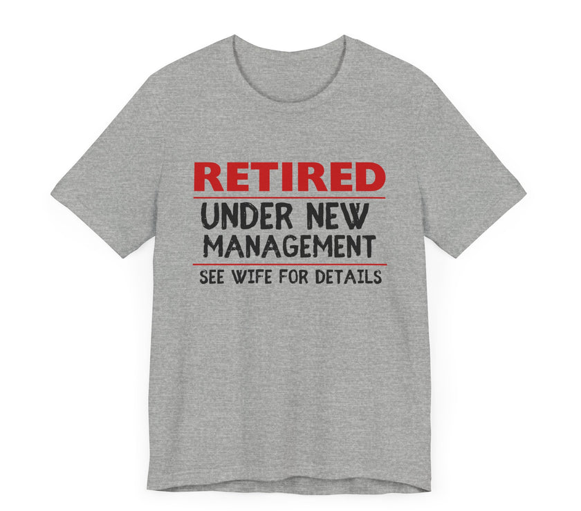 Retired Under New Management - See Wife for Details - Funny Retirement T-Shirt