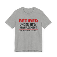 Retired Under New Management - See Wife for Details - Funny Retirement T-Shirt