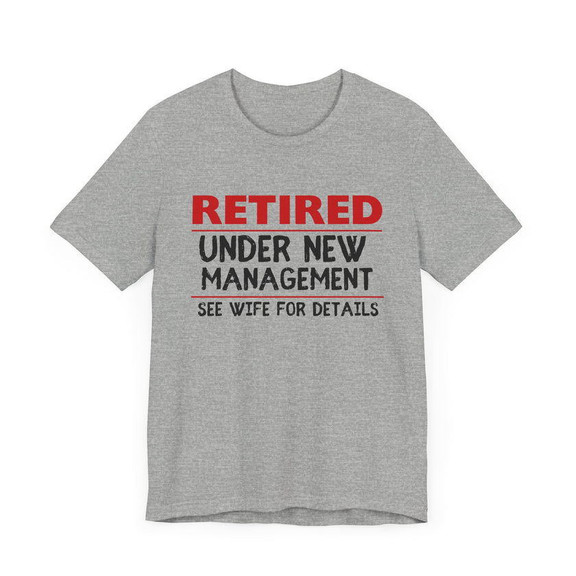 Retired Under New Management - See Wife for Details - Funny Retirement T-Shirt