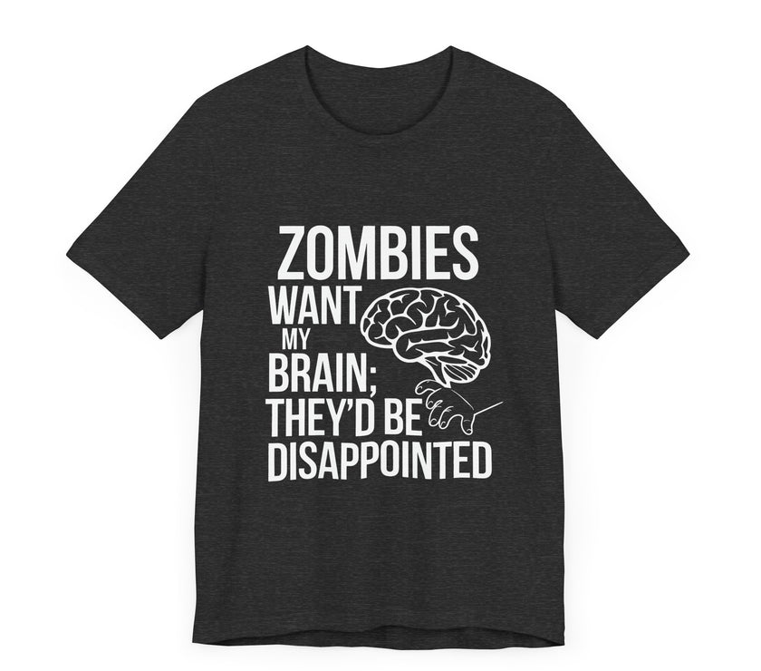 Zombies Want My Brain; They'd Be Disappointed - Funny T-Shirt