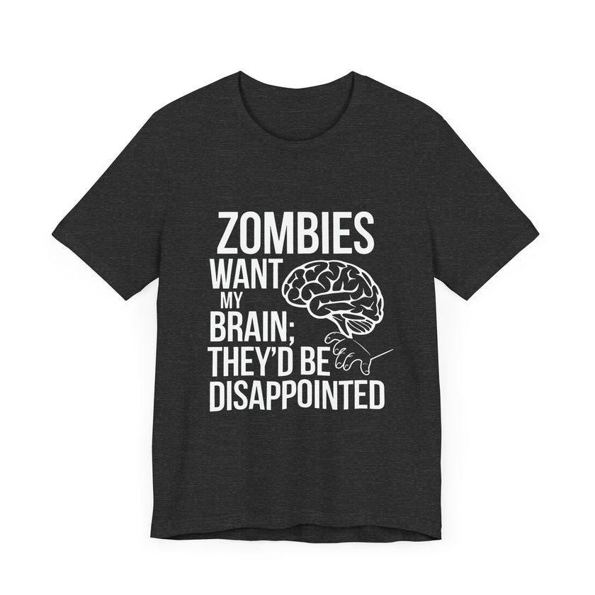 Zombies Want My Brain; They'd Be Disappointed - Funny T-Shirt