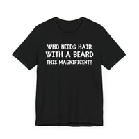 Who Needs Hair with a Beard This Magnificent? - Funny Bald Dad T-Shirt