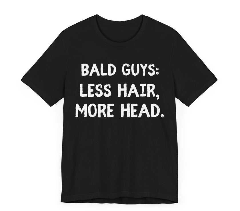 Bald Guys: Less Hair, More Head - Funny Bald Dad T-Shirt