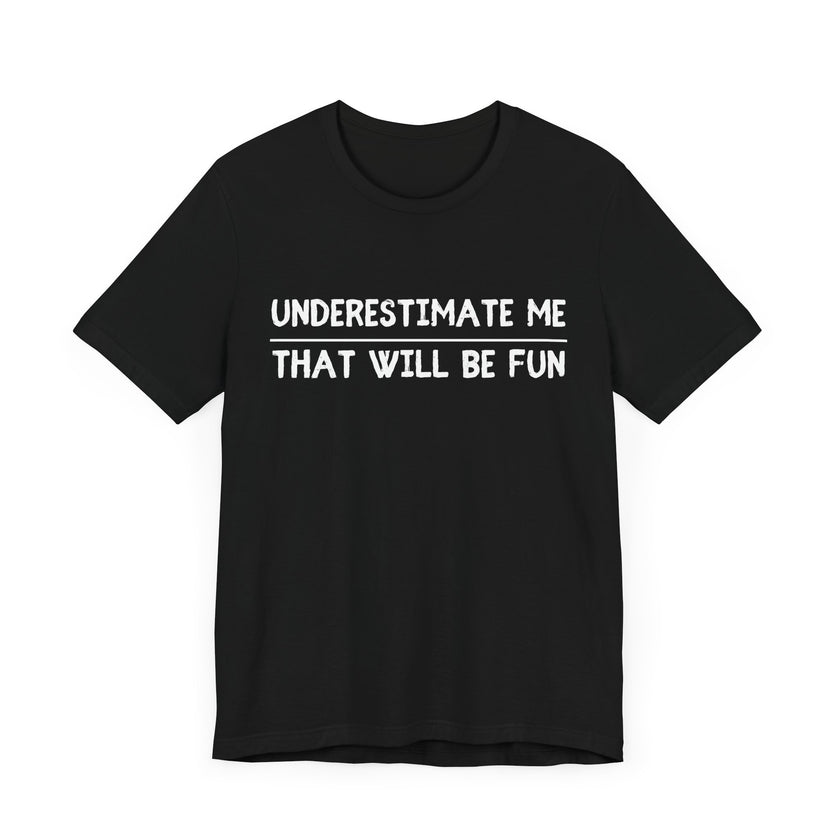 Underestimate Me, That Will Be Fun - Bold and Sassy