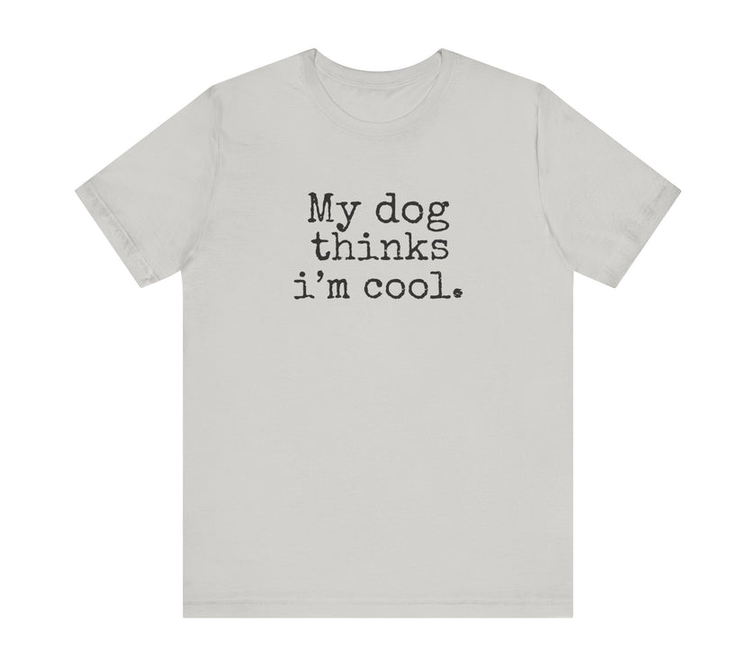 My Dog Thinks I’m Cool - Funny Dog Lover T-Shirt