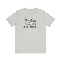 My Dog Thinks I’m Cool - Funny Dog Lover T-Shirt