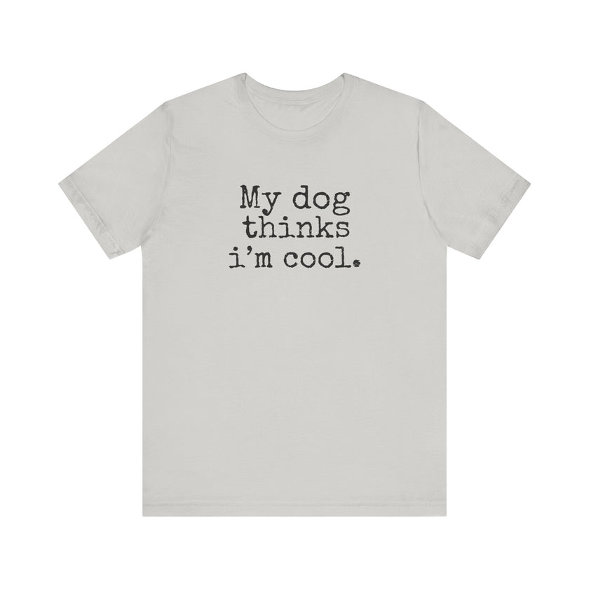 My Dog Thinks I’m Cool - Funny Dog Lover T-Shirt