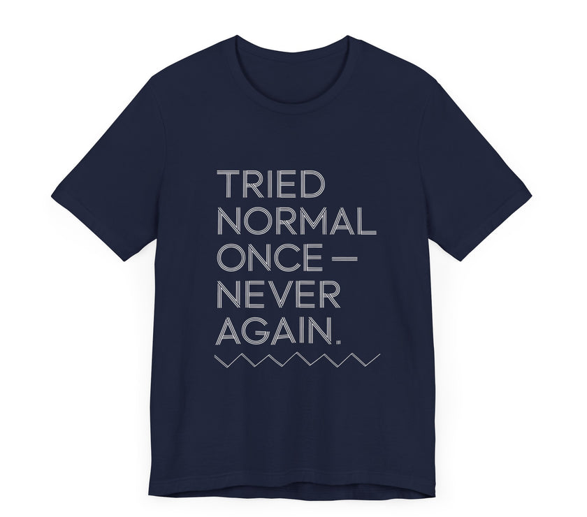 "Tried Normal Once—Never Again" Statement T-shirt