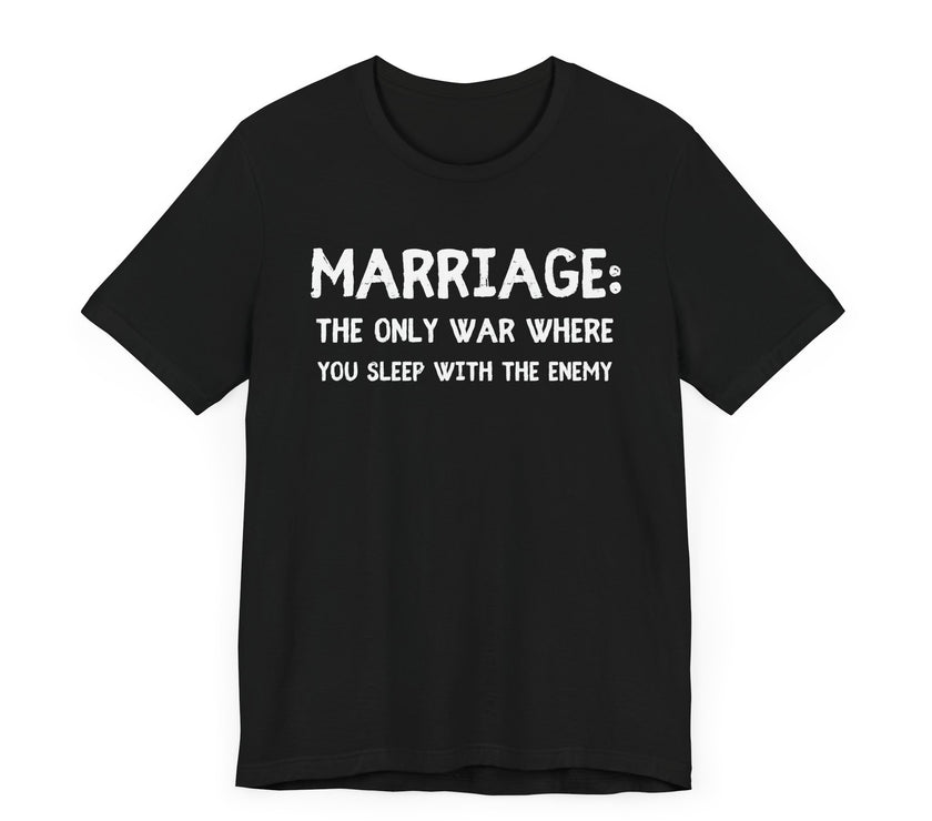 Marriage: The Only War Where You Sleep with the Enemy- Funny Husband T-Shirt