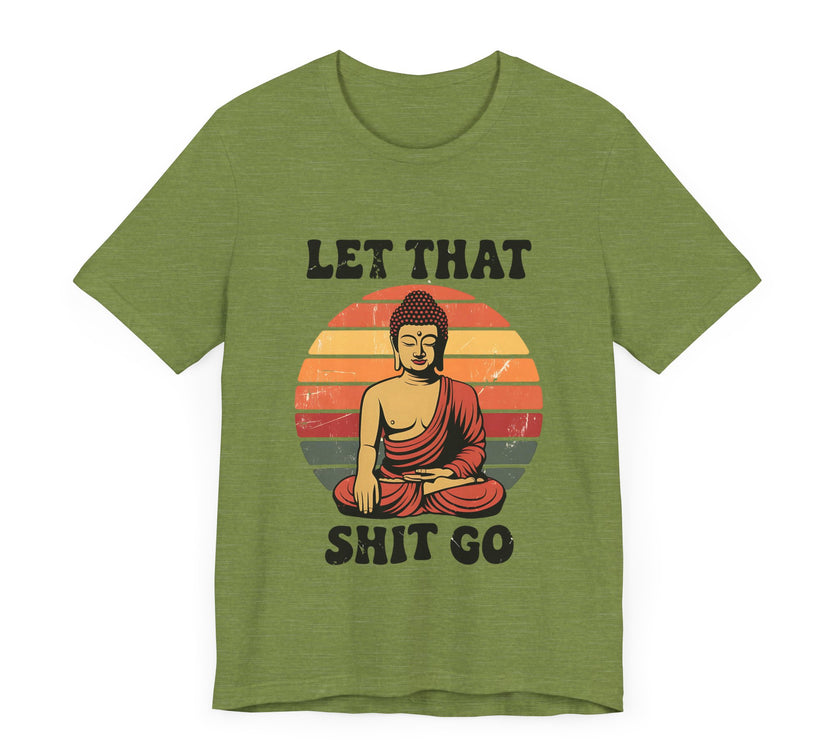 Let That Sh*t Go - Funny and Relaxing T-Shirt