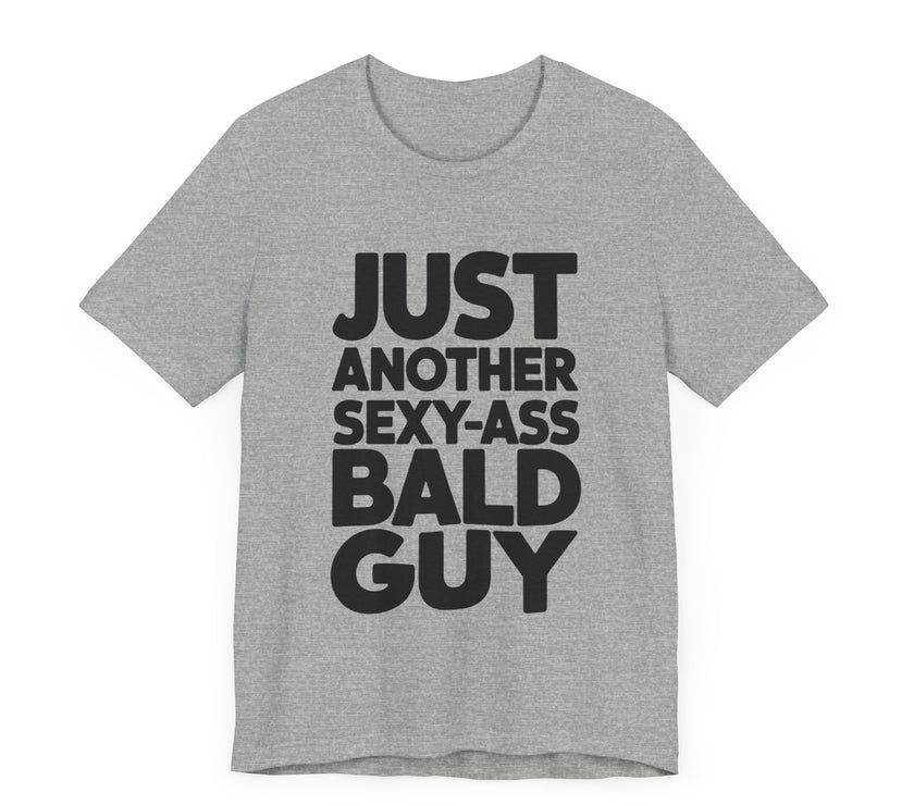 Just Another Sexy-Ass Bald Guy - Funny Confidence T-Shirt