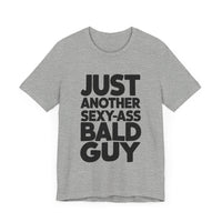 Just Another Sexy-Ass Bald Guy - Funny Confidence T-Shirt