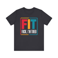 FIT: F***, I’m Tired - Funny Fitness T-Shirt