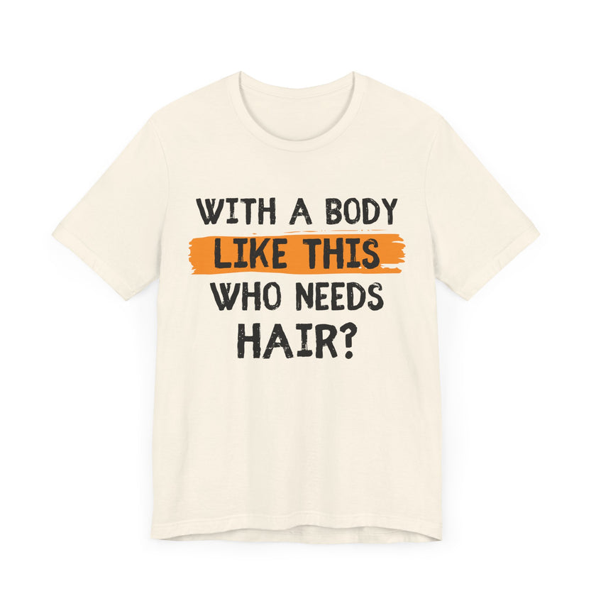 With a Body Like This, Who Needs Hair - Funny Bald Guy T-Shirt