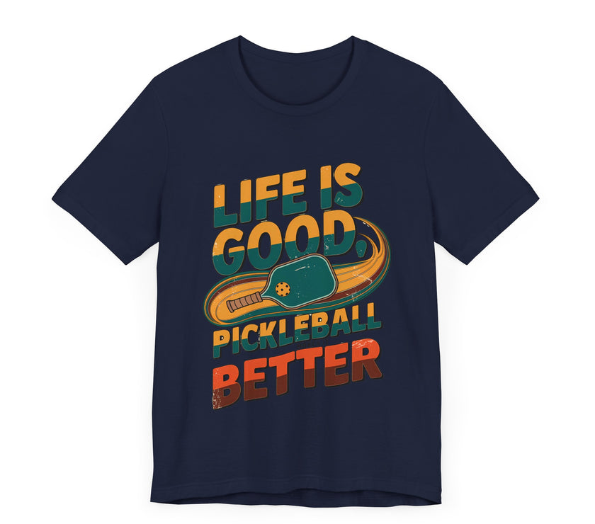 Life is Good, Pickleball Makes It Better - Funny Pickleball T-Shirt