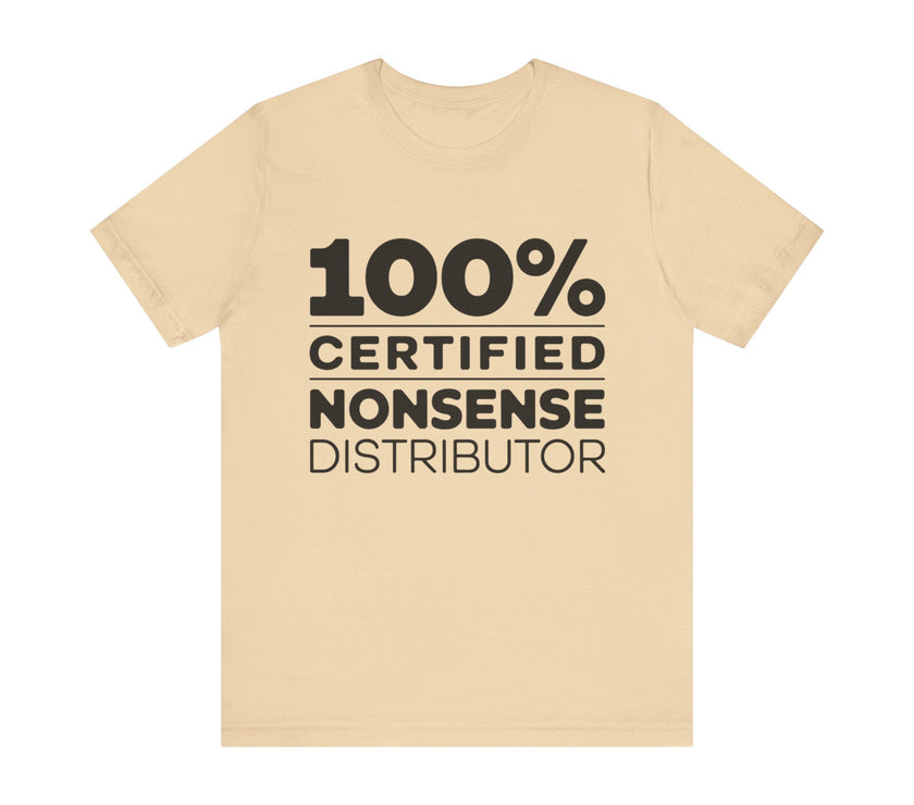 100% Certified Nonsense Distributor - Funny and Sarcastic T-shirt