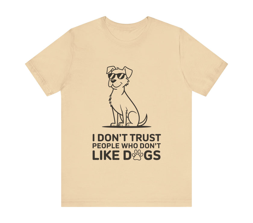 I Don’t Trust People Who Don’t Like Dogs - Funny Dog Lover T-Shirt