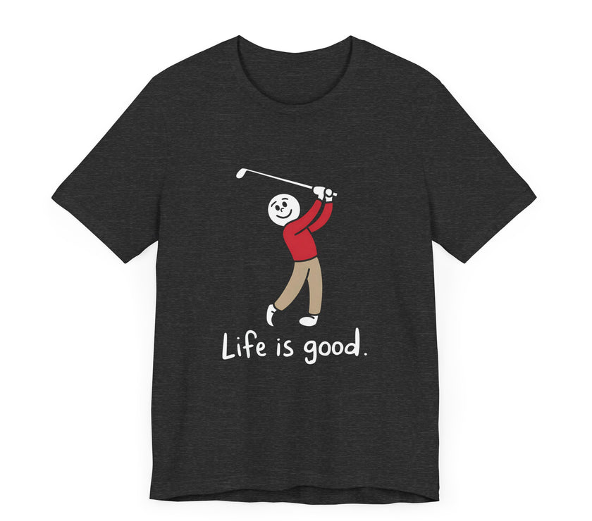 Life is Good: Swinging Through the Good Times - Funny Golf T-Shirt