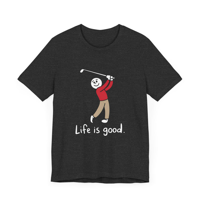 Life is Good: Swinging Through the Good Times - Funny Golf T-Shirt