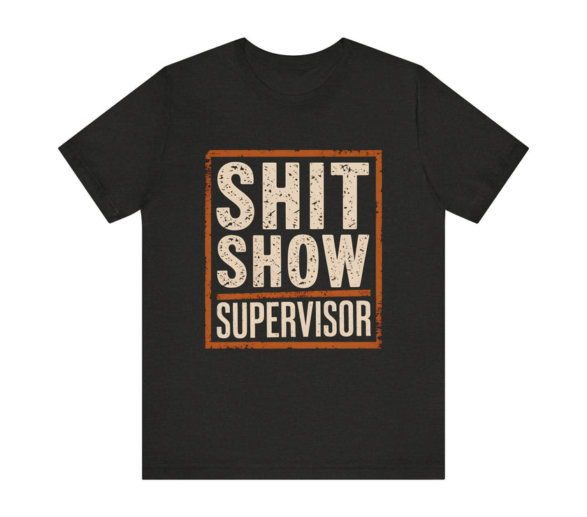 Sh*t Show Supervisor" Funny Sarcastic T-Shirt