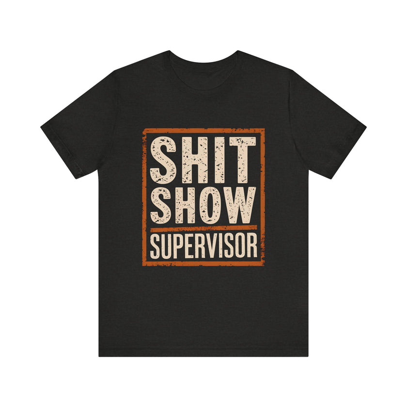 Sh*t Show Supervisor" Funny Sarcastic T-Shirt