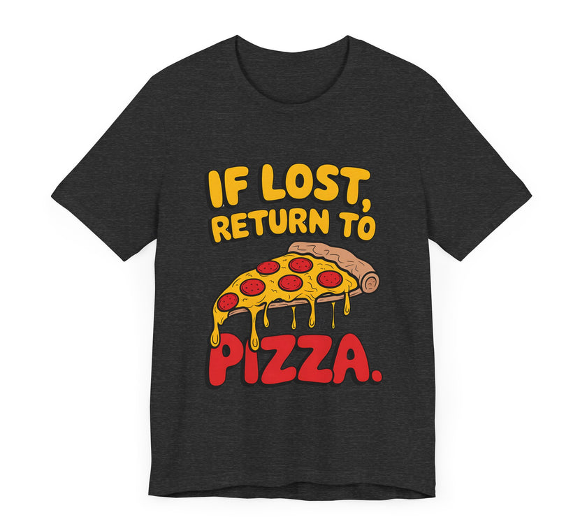 If Lost, Return to Pizza - Funny and Deliciously Relatable Unisex T-Shirt