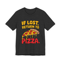 If Lost, Return to Pizza - Funny and Deliciously Relatable Unisex T-Shirt