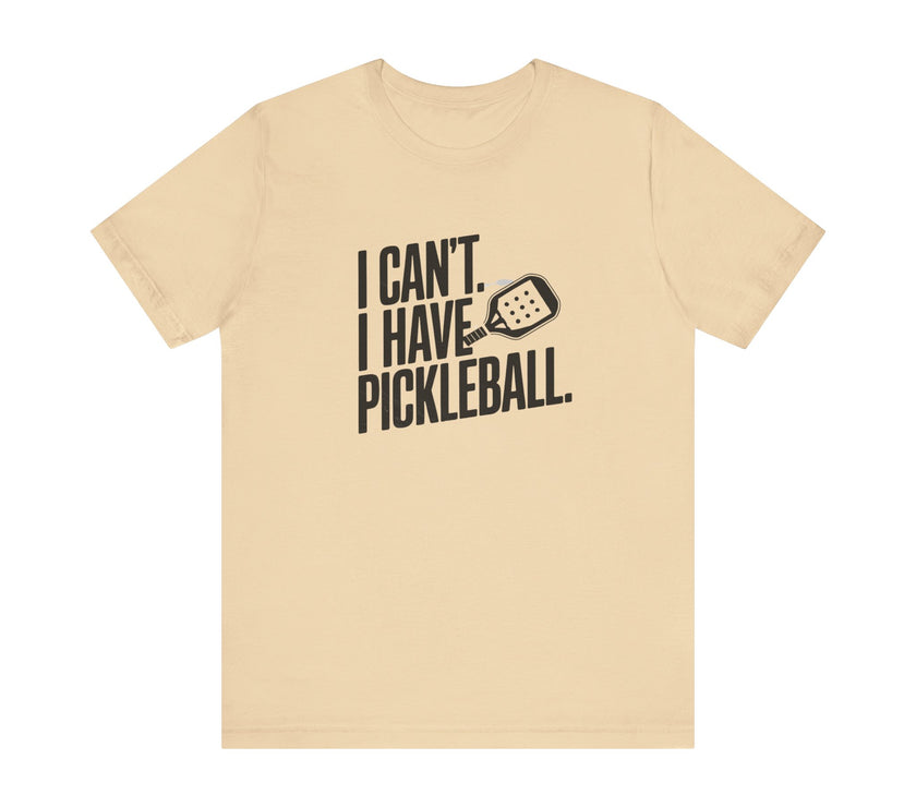 I Can't. I Have Pickleball - Funny Pickleball Tee