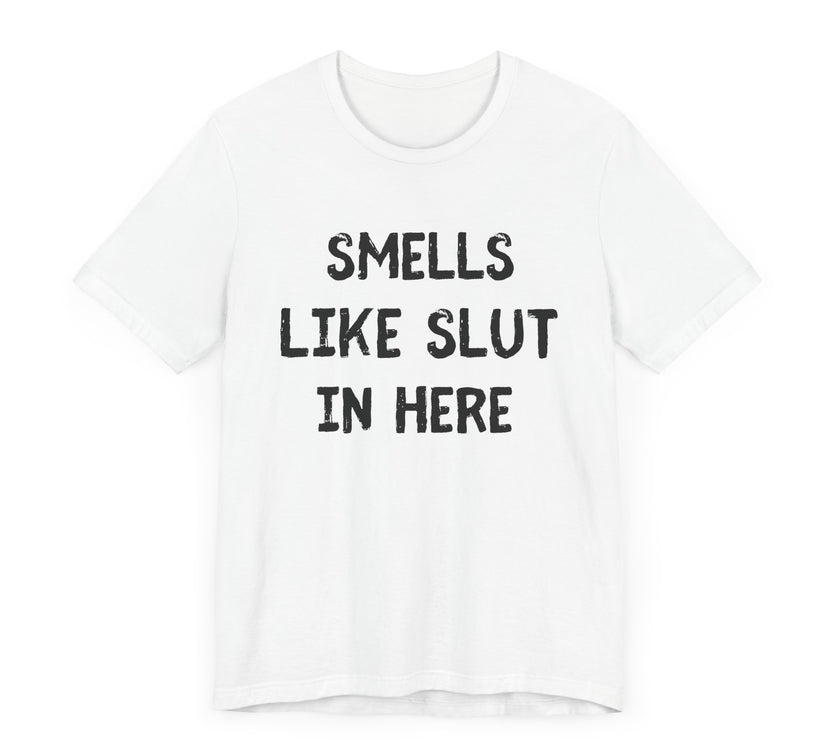 Smells Like Slut in Here - Bold and Funny T-Shirt