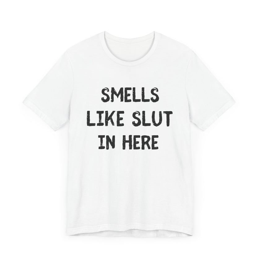 Smells Like Slut in Here - Bold and Funny T-Shirt