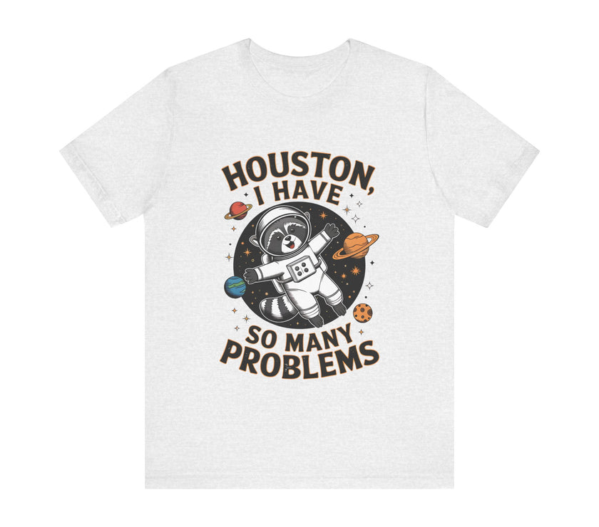 Houston, I Have So Many Problems - Funny Raccoon in Space T-Shirt