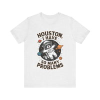 Houston, I Have So Many Problems - Funny Raccoon in Space T-Shirt