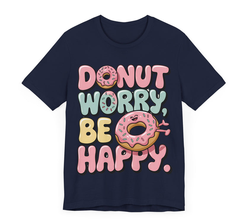 Donut Worry, Be Happy - Sweet and Fun T-Shirt