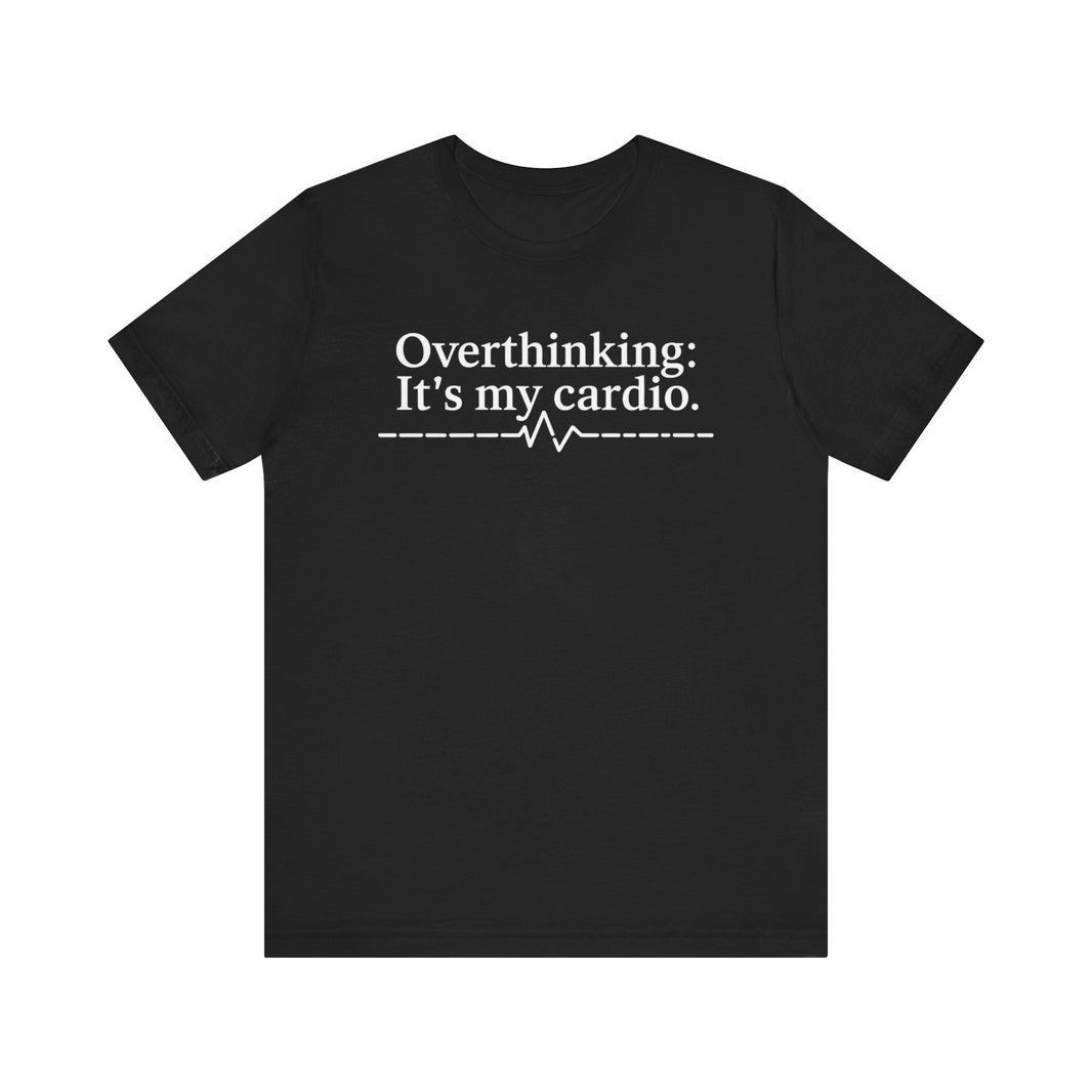 Overthinking: It's My Cardio - Funny and Relatable Unisex T-Shirt