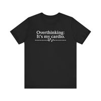 Overthinking: It's My Cardio - Funny and Relatable Unisex T-Shirt