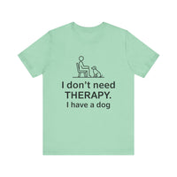 I Don’t Need Therapy. I Have a Dog. - Funny Dog Lover T-Shirt