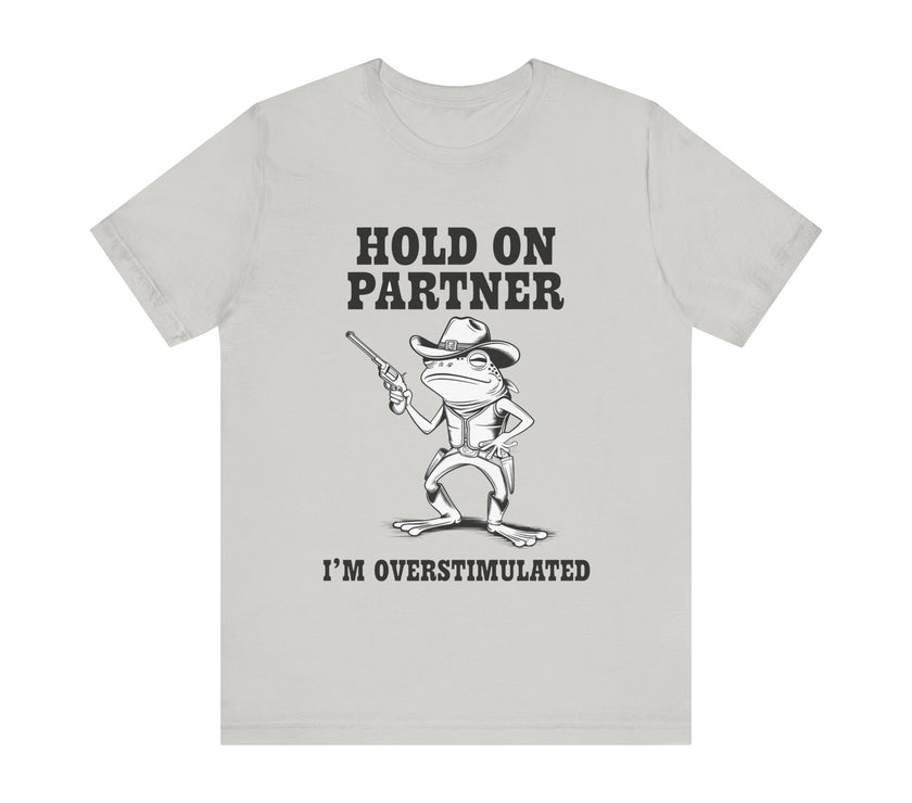 Hold On Partner, I'm Overstimulated" T-Shirt - Funny Cowboy Frog Design