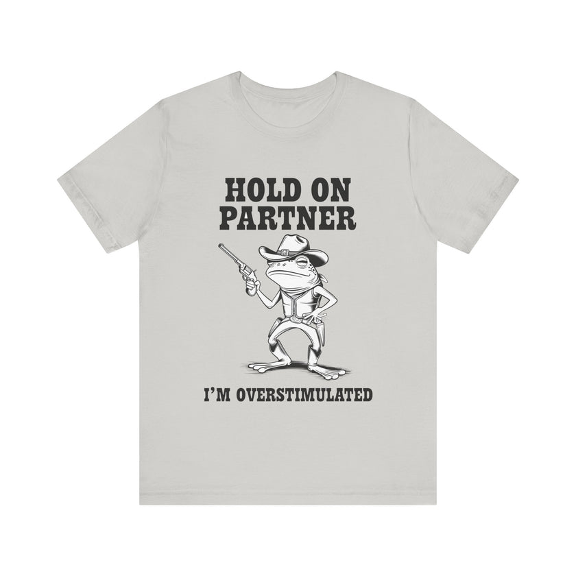 Hold On Partner, I'm Overstimulated" T-Shirt - Funny Cowboy Frog Design