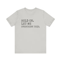 "Hold On. Let Me Overthink This." Funny Overthinking T-Shirt