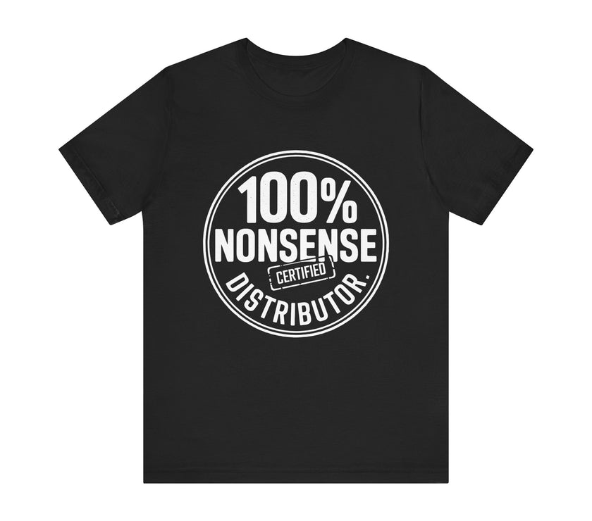 100% Certified Nonsense Distributor - Funny and Sarcastic T-shirt