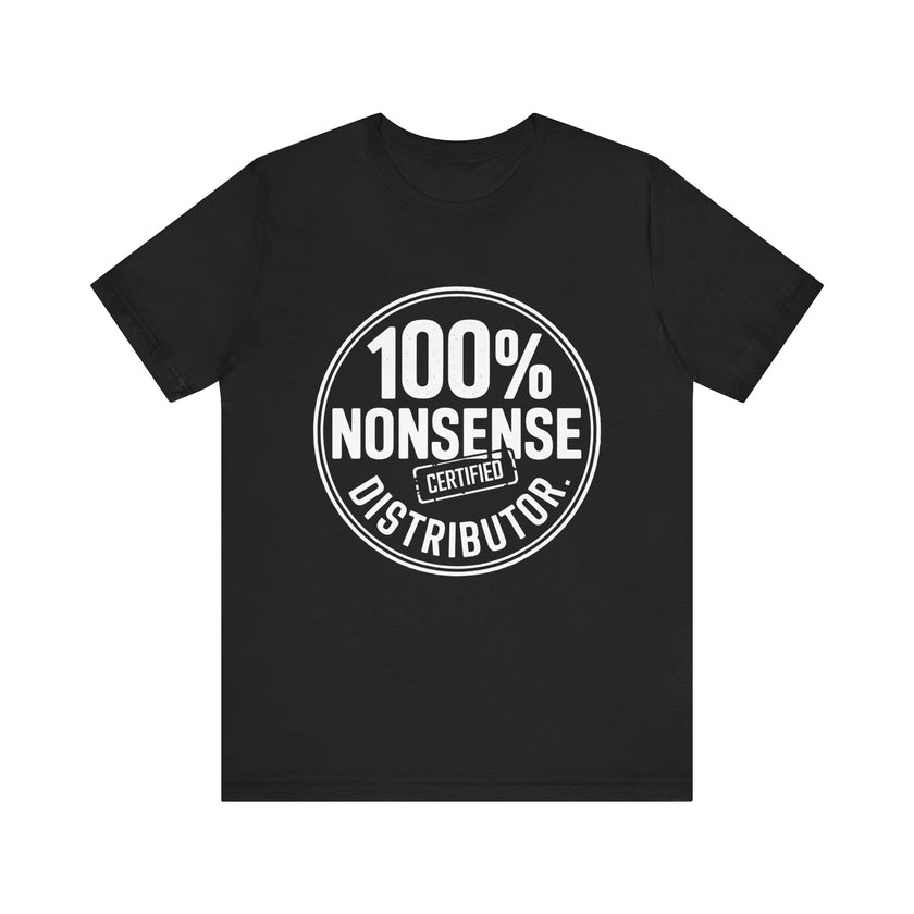 100% Certified Nonsense Distributor - Funny and Sarcastic T-shirt