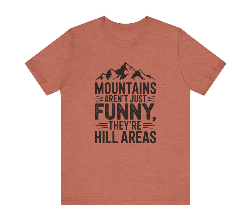 Mountains Aren’t Just Funny, They’re Hill Areas - Funny Hiking T-Shirt