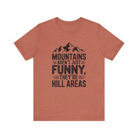 Mountains Aren’t Just Funny, They’re Hill Areas - Funny Hiking T-Shirt