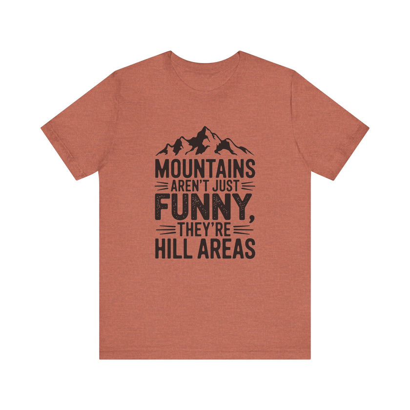 Mountains Aren’t Just Funny, They’re Hill Areas - Funny Hiking T-Shirt