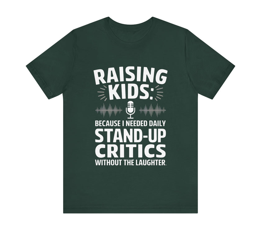 Raising Kids Because I Needed Daily Stand-up Critics Without the Laughter- Funny Dad T-Shirt