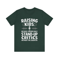 Raising Kids Because I Needed Daily Stand-up Critics Without the Laughter- Funny Dad T-Shirt