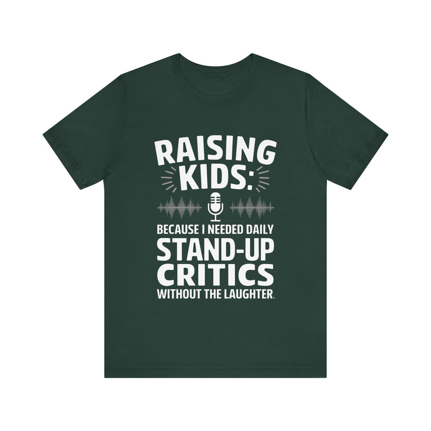 Raising Kids Because I Needed Daily Stand-up Critics Without the Laughter- Funny Dad T-Shirt