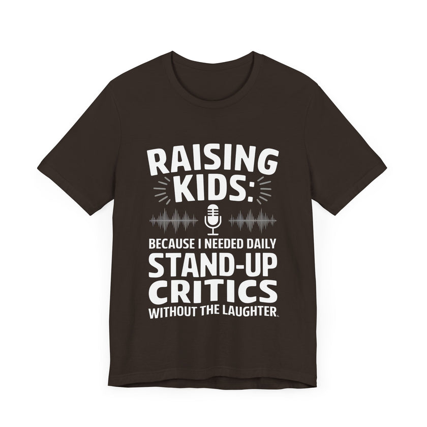 Raising Kids Because I Needed Daily Stand-up Critics Without the Laughter- Funny Dad T-Shirt