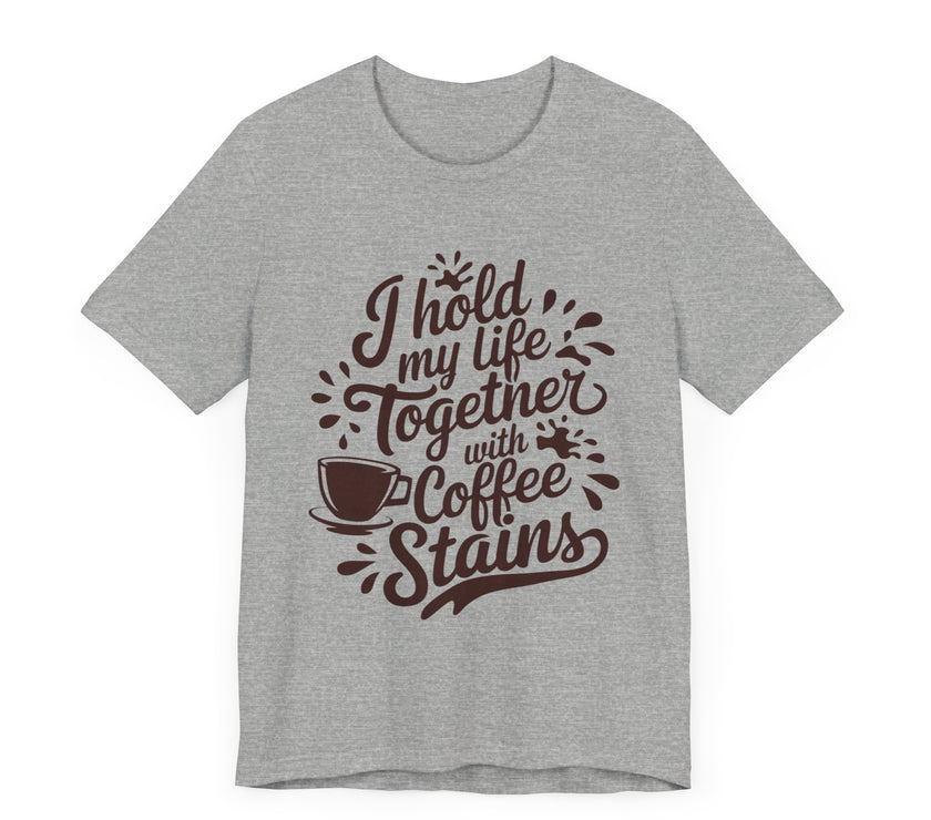 I Hold My Life Together with Coffee Stains - Funny Caffeine Lover T-Shirt